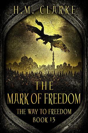 The Mark of Freedom by H.M. Clarke, H.M. Clarke