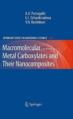 Macromolecular Metal Carboxylates and Their Nanocomposites by V. N. Kestelman, Gulzhian I. Dzhardimalieva, Anatolii D. Pomogailo