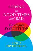 Coping in Good Times and Bad: Developing Fortitude by Erica Frydenberg