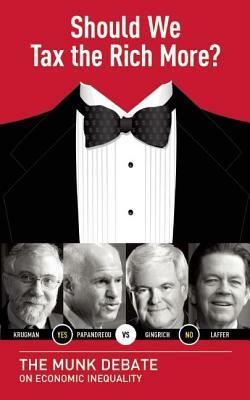 Should We Tax the Rich More?: The Munk Debate on Economic Inequality by George Papandreou, Newt Gingrich, Arthur Laffer