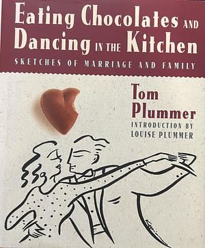 Eating Chocolates and Dancing in the Kitchen: Sketches of Marriage and Family by Tom Plummer