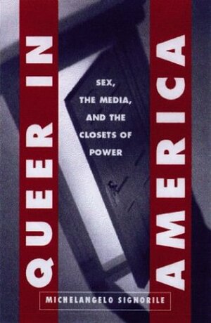 Queer in America: Sex, the Media, and the Closets of Power by Michelangelo Signorile