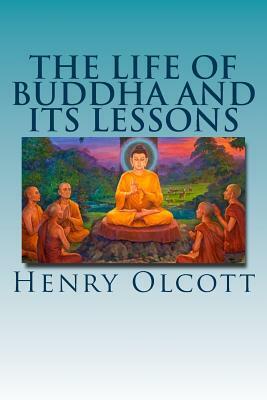 The Life of Buddha and Its Lessons by Henry S. Olcott