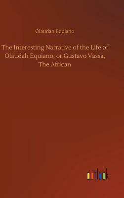 The Interesting Narrative of the Life of Olaudah Equiano, or Gustavo Vassa, the African by Olaudah Equiano