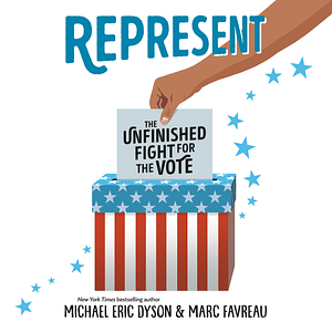 Represent: The Unfinished Fight for the Vote by Marc Favreau, Michael Eric Dyson