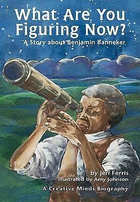 What Are You Figuring Now?: A Story About Benjamin Banneker by Jeri Chase Ferris, Amy Johnson