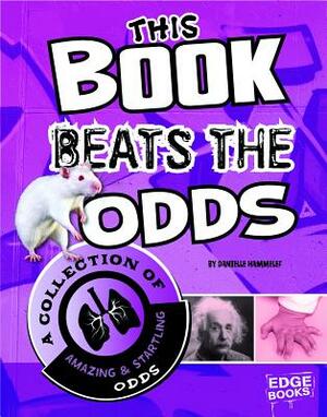 This Book Beats the Odds: A Collection of Amazing and Startling Odds by Danielle S. Hammelef