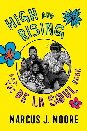 High and Rising: a.k.a. The De La Soul Book by Marcus J. Moore