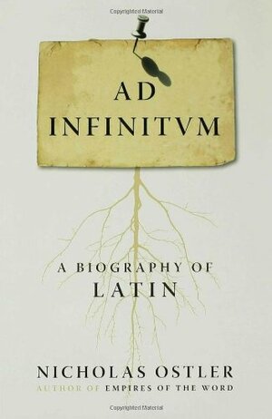 Ad Infinitum: A Biography of Latin by Nicholas Ostler