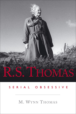 R.S. Thomas: Serial Obsessive by M. Wynn Thomas