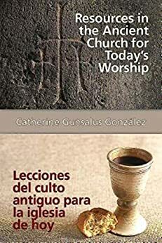 Resources in the Ancient Church for Today's Worship AETH: Lecciones del culto antiguo para la iglesia de hoy AETH by Catherine Gunsalus González