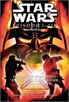 Star Wars Episode I-III Sammelband: Die Dunkle Bedrohung / Angriff der Klonkrieger / Die Rache der Sith by Patricia C. Wrede