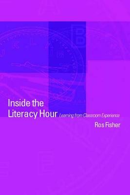 Inside the Literacy Hour: Learning from Classroom Experience by Ros Fisher