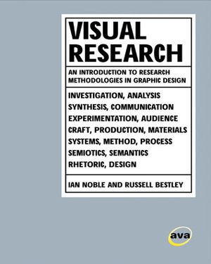 Visual Research: An Introduction to Research Methodologies in Graphic Design by Ian Noble, Russell Bestley