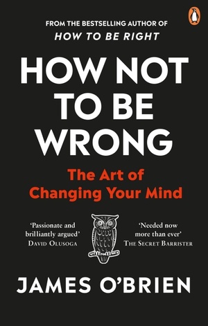 How Not To Be Wrong: The Art of Changing Your Mind by James O'Brien