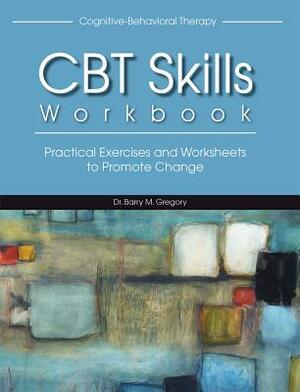 Cognitive-Behavioral Therapy Skills Workbook by Barry Gregory