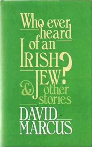 Who Ever Heard of an Irish Jew? and Other Stories by David Marcus