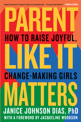 Parent Like It Matters: How to Raise Joyful, Change-Making Girls by Janice Johnson Dias, Jacqueline Woodson