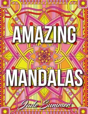 Amazing Mandalas: An Adult Coloring Book with Stress Relieving Mandala Designs, Relaxing Geometric Shapes, and Large Kaleidoscope Patterns by Jade Summer, Coloring Books