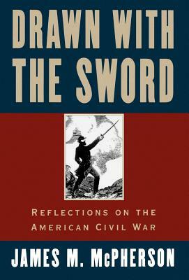 Drawn with the Sword: Reflections on the American Civil War by James M. McPherson