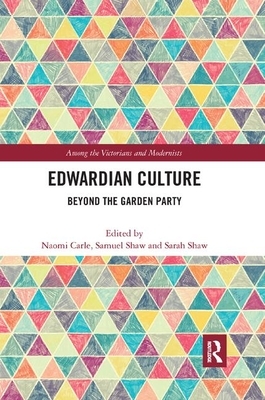 Edwardian Culture: Beyond the Garden Party by Samuel Shaw, Naomi Carle, Sarah Shaw