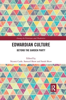 Edwardian Culture: Beyond the Garden Party by Samuel Shaw, Sarah Shaw, Naomi Carle