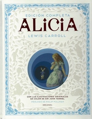 Alicia: Edición completa by John Tenniel, Philip Pullman, Lewis Carroll, Ramón Buckley