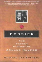 Dossier: The Secret History of Armand Hammer by Edward Jay Epstein
