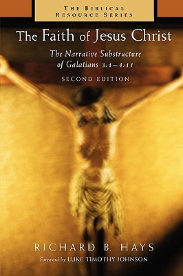 The Faith of Jesus Christ: The Narrative Substructure of Galatians 3:1-4:11 by Richard B. Hays