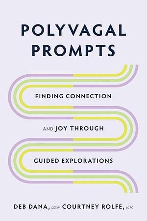 Polyvagal Prompts: Finding Connection and Joy Through Guided Exploration by Courtney Rolfe, Deb Dana