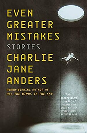 Even Greater Mistakes by Charlie Jane Anders