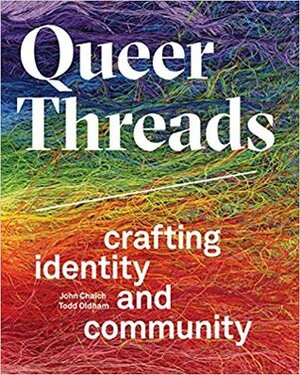 Queer Threads: Crafting Identity and Community by Todd Oldham, John Chaich