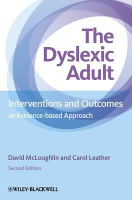 The Dyslexic Adult: Interventions and Outcomes: An Evidence-Based Approach by David McLoughlin, Carol Leather