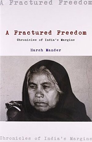 A Fractured Freedom: Chronicles of India's Margins 2004-11 by Harsh Mander