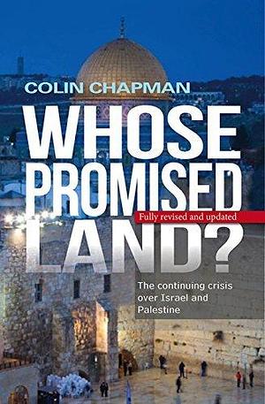 Whose Promised Land: The continuing conflict over Israel and Palestine by Colin Chapman, Colin Chapman