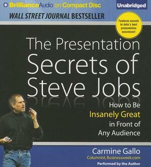 The Presentation Secrets of Steve Jobs: How to Be Insanely Great in Front of Any Audience by Carmine Gallo