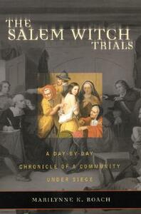 The Salem Witch Trials: A Day-By-Day Chronicle of a Community Under Siege by Marilynne K. Roach