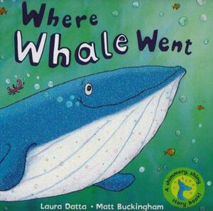 Where Whale Went. Laura Datta, Matt Buckingham by Laura Datta
