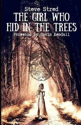 The Girl Who Hid in the Trees by Steve Stred