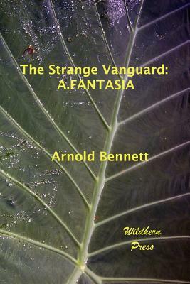 The Strange Vanguard: A Fantasia by Arnold Bennett