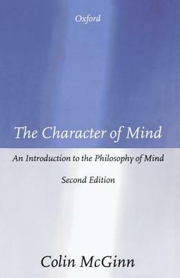 The Character of Mind: An Introduction to the Philosophy of Mind by Colin McGinn