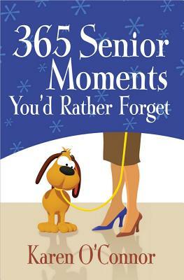 365 Senior Moments You'd Rather Forget by Karen O'Connor