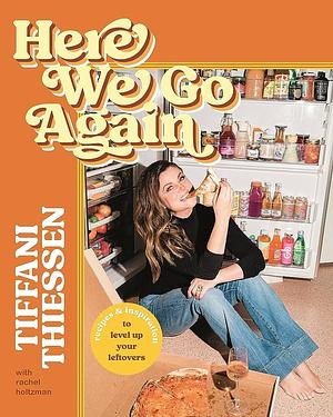 Here We Go Again: Recipes and Inspiration to Level Up Your Leftovers by Rachel Holtzman, Tiffani Thiessen