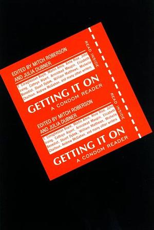 Getting it on: A Condom Reader by Julia Dubner, Mitch Roberson