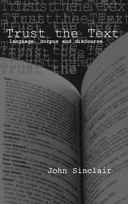 Trust the Text: Language, Corpus and Discourse by John Sinclair