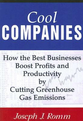 Cool Companies: How the Best Businesses Boost Profits and Productivity by Cutting Greenhouse Gas Emissions by Joseph J. Romm