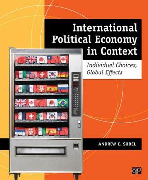 International Political Economy in Context: Individual Choices, Global Effects by Andrew C. Sobel