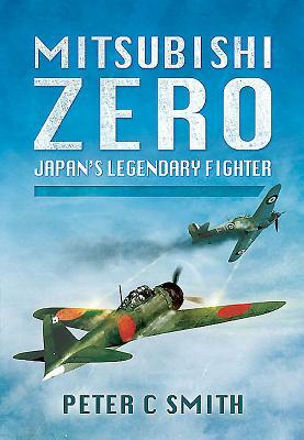 Mitsubishi Zero: Japan's Legendary Fighter by Peter C. Smith