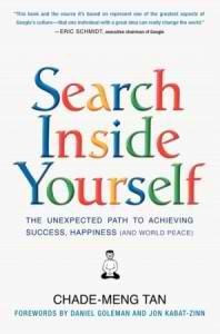 Search Inside Yourself: The Unexpected Path to Achieving Success, Happiness (And World Peace) by Chade-Meng Tan