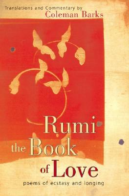Rumi: The Book of Love: Poems of Ecstasy and Longing by Coleman Barks